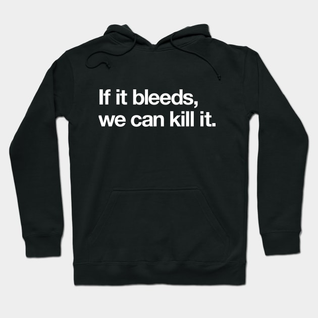 If it bleeds we can kill it! Hoodie by Popvetica